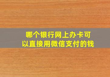 哪个银行网上办卡可以直接用微信支付的钱