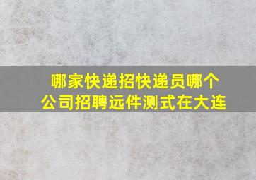 哪家快递招快递员哪个公司招聘远件测式在大连