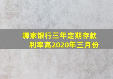 哪家银行三年定期存款利率高2020年三月份