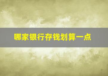 哪家银行存钱划算一点