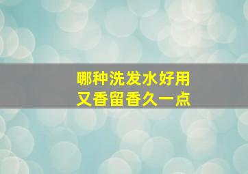 哪种洗发水好用又香留香久一点