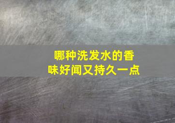 哪种洗发水的香味好闻又持久一点