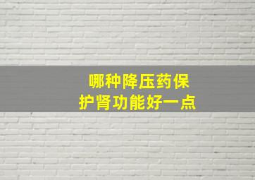 哪种降压药保护肾功能好一点