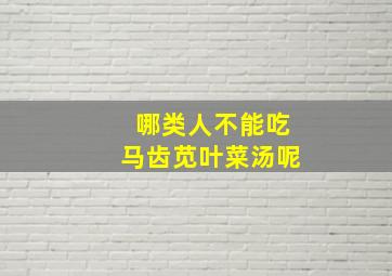 哪类人不能吃马齿苋叶菜汤呢