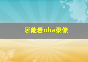 哪能看nba录像