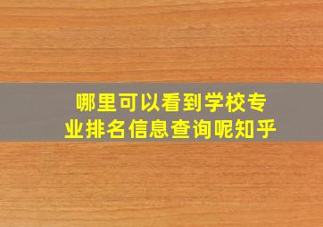 哪里可以看到学校专业排名信息查询呢知乎