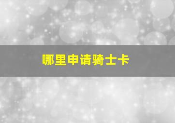 哪里申请骑士卡