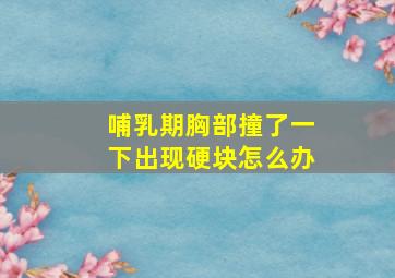 哺乳期胸部撞了一下出现硬块怎么办