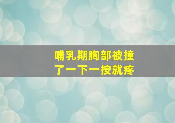 哺乳期胸部被撞了一下一按就疼