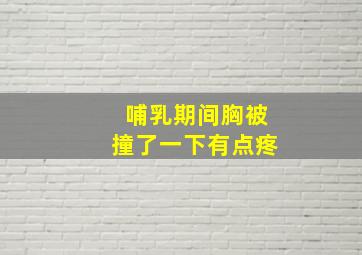 哺乳期间胸被撞了一下有点疼