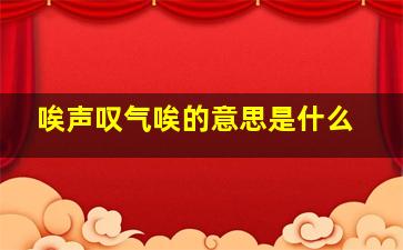 唉声叹气唉的意思是什么