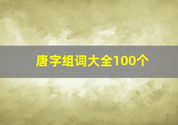 唐字组词大全100个