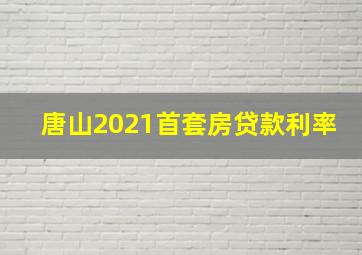 唐山2021首套房贷款利率