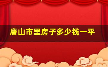 唐山市里房子多少钱一平