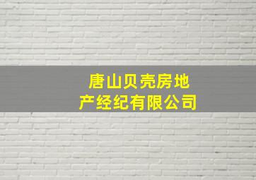 唐山贝壳房地产经纪有限公司