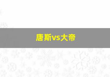 唐斯vs大帝