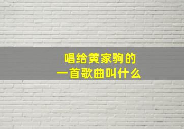 唱给黄家驹的一首歌曲叫什么