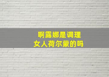 啊露娜是调理女人荷尔蒙的吗