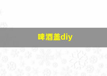 啤酒盖diy