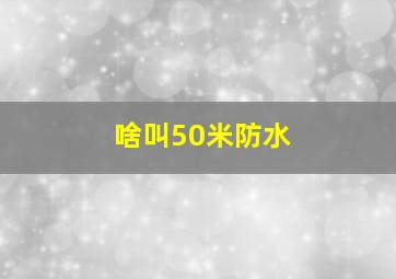 啥叫50米防水