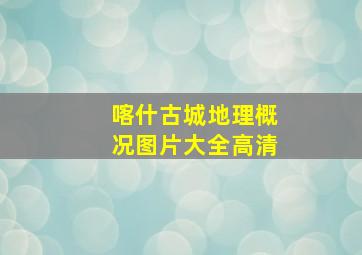 喀什古城地理概况图片大全高清