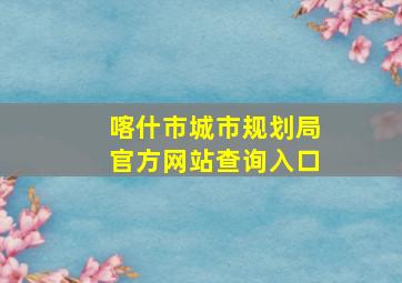 喀什市城市规划局官方网站查询入口