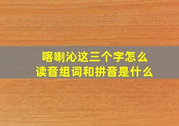 喀喇沁这三个字怎么读音组词和拼音是什么