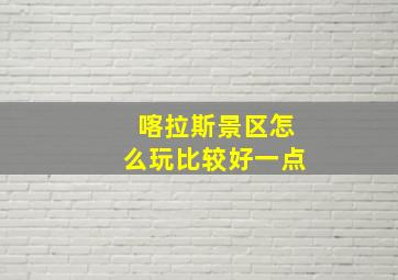 喀拉斯景区怎么玩比较好一点