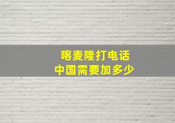 喀麦隆打电话中国需要加多少