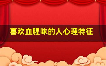 喜欢血腥味的人心理特征