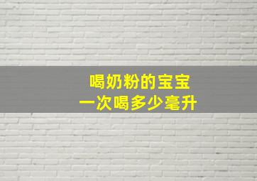 喝奶粉的宝宝一次喝多少毫升