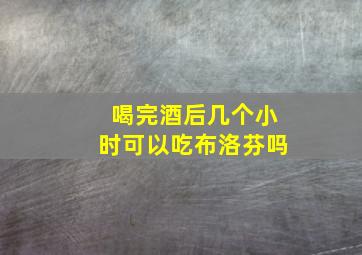 喝完酒后几个小时可以吃布洛芬吗