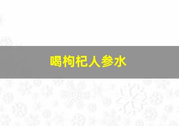 喝枸杞人参水