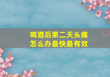 喝酒后第二天头痛怎么办最快最有效