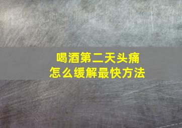 喝酒第二天头痛怎么缓解最快方法