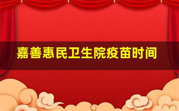 嘉善惠民卫生院疫苗时间