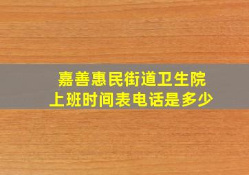 嘉善惠民街道卫生院上班时间表电话是多少