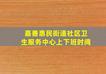 嘉善惠民街道社区卫生服务中心上下班时间