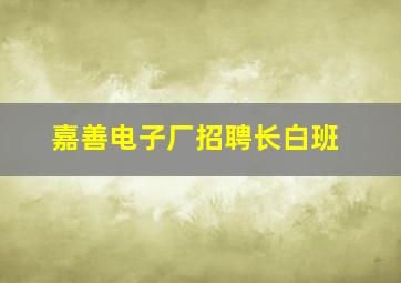 嘉善电子厂招聘长白班