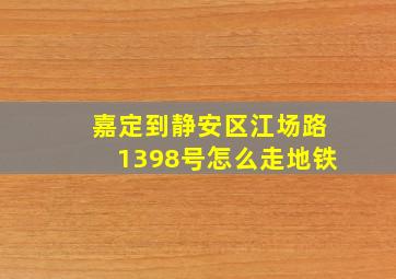 嘉定到静安区江场路1398号怎么走地铁