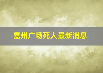 嘉州广场死人最新消息