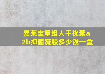 嘉莱宝重组人干扰素a2b抑菌凝胶多少钱一盒