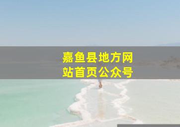 嘉鱼县地方网站首页公众号