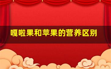 嘎啦果和苹果的营养区别