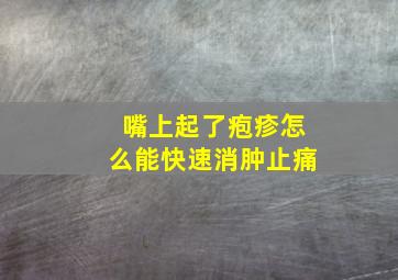 嘴上起了疱疹怎么能快速消肿止痛