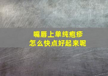 嘴唇上单纯疱疹怎么快点好起来呢