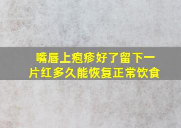 嘴唇上疱疹好了留下一片红多久能恢复正常饮食