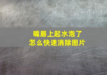 嘴唇上起水泡了怎么快速消除图片