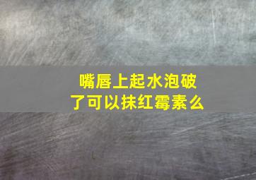 嘴唇上起水泡破了可以抹红霉素么