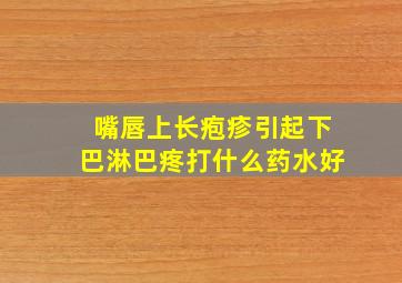 嘴唇上长疱疹引起下巴淋巴疼打什么药水好